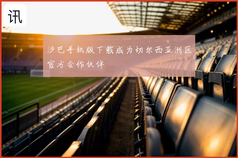 沙巴手机版下载成为切尔西亚洲区官方合作伙伴
